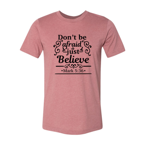 Dont Be Afraid Just Believe Shirt